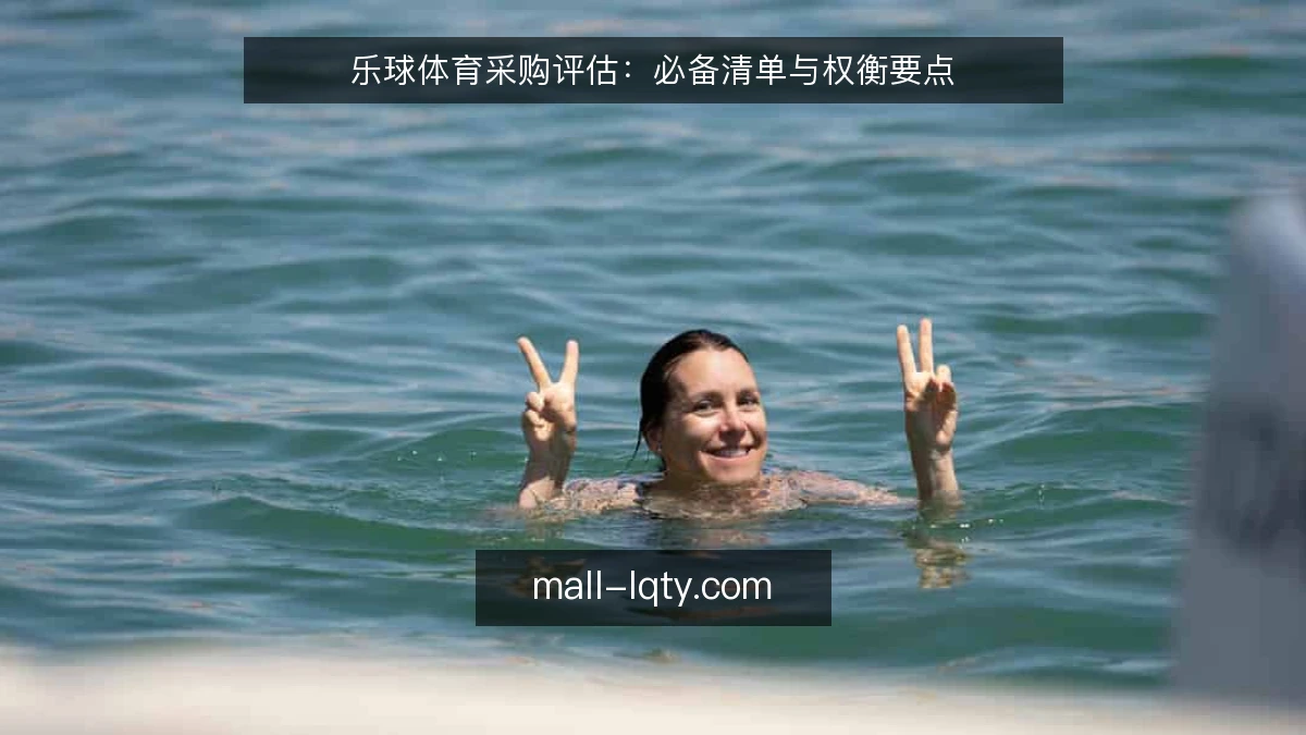 乐球体育采购评估：必备清单与权衡要点