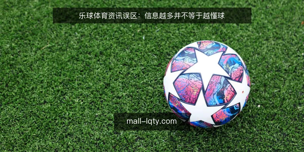 乐球体育资讯误区:信息越多并不等于越懂球 — 乐球体育资讯是不是越多越好? 配图