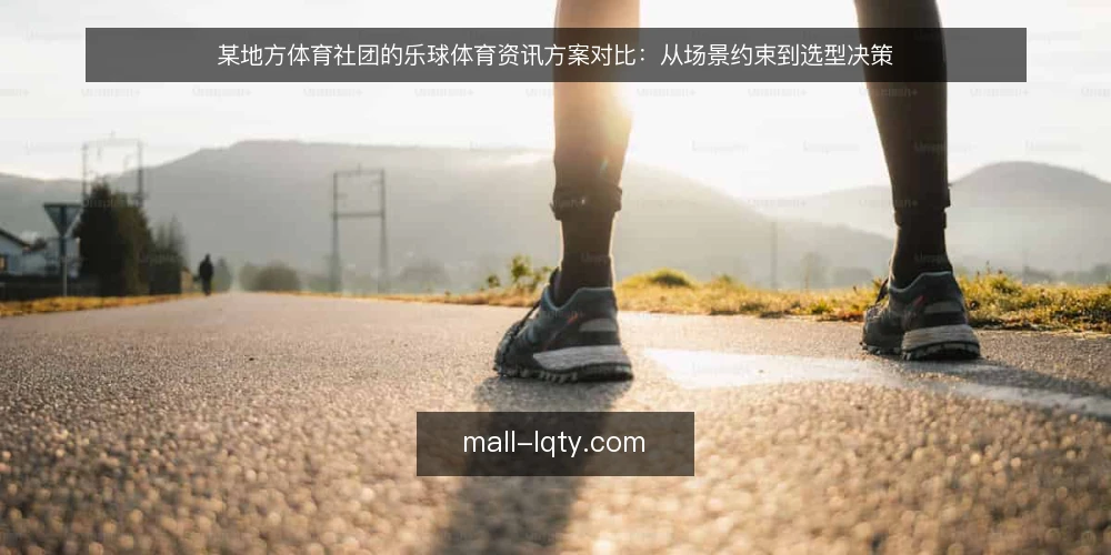 某地方体育社团的乐球体育资讯方案对比：从场景约束到选型决策 — 先明确决策标准：场景约束与评估问题 配图